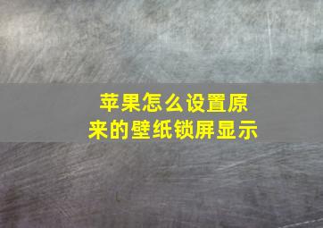 苹果怎么设置原来的壁纸锁屏显示