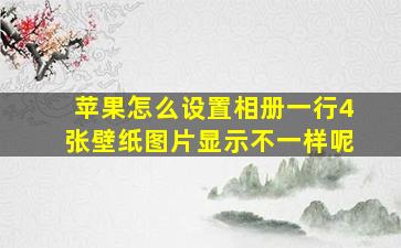 苹果怎么设置相册一行4张壁纸图片显示不一样呢