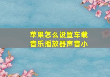 苹果怎么设置车载音乐播放器声音小