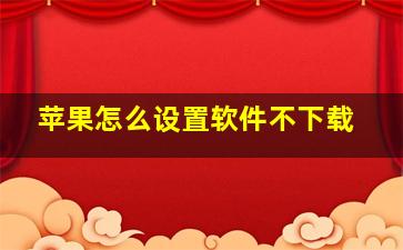 苹果怎么设置软件不下载