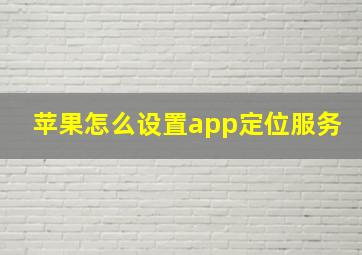 苹果怎么设置app定位服务