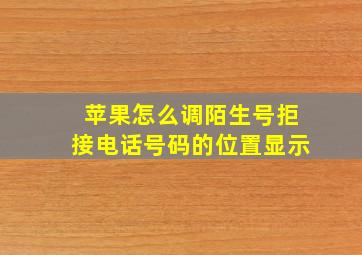 苹果怎么调陌生号拒接电话号码的位置显示