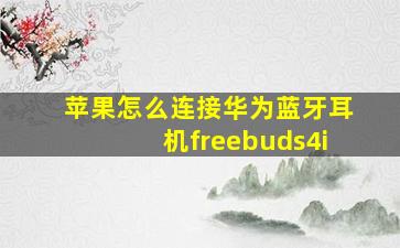 苹果怎么连接华为蓝牙耳机freebuds4i