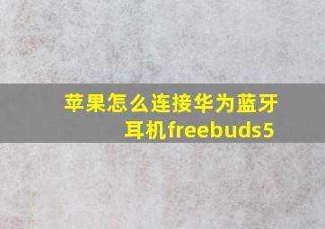 苹果怎么连接华为蓝牙耳机freebuds5