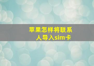 苹果怎样将联系人导入sim卡