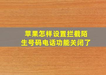 苹果怎样设置拦截陌生号码电话功能关闭了