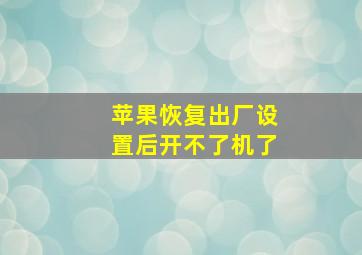 苹果恢复出厂设置后开不了机了