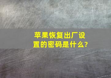 苹果恢复出厂设置的密码是什么?