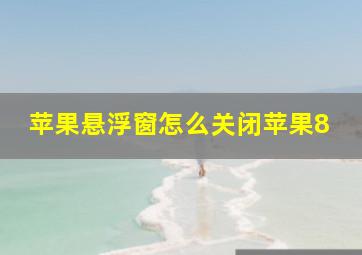 苹果悬浮窗怎么关闭苹果8