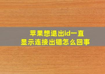 苹果想退出id一直显示连接出错怎么回事