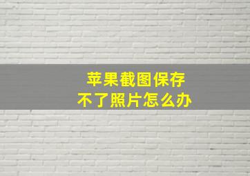 苹果截图保存不了照片怎么办