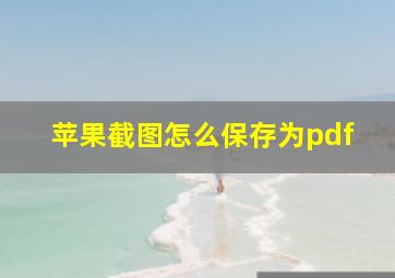 苹果截图怎么保存为pdf