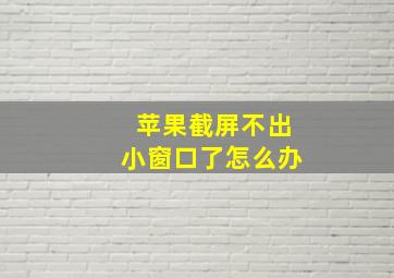 苹果截屏不出小窗口了怎么办