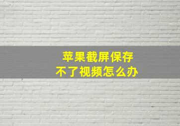 苹果截屏保存不了视频怎么办