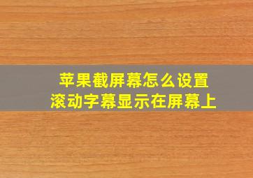 苹果截屏幕怎么设置滚动字幕显示在屏幕上