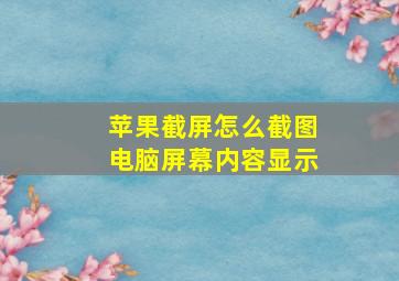 苹果截屏怎么截图电脑屏幕内容显示