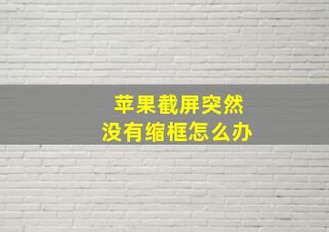 苹果截屏突然没有缩框怎么办