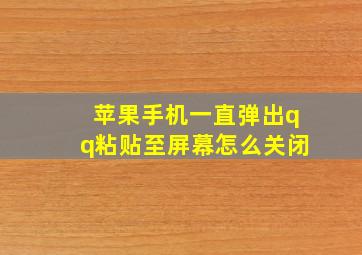 苹果手机一直弹出qq粘贴至屏幕怎么关闭