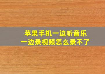 苹果手机一边听音乐一边录视频怎么录不了