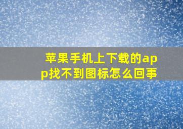 苹果手机上下载的app找不到图标怎么回事