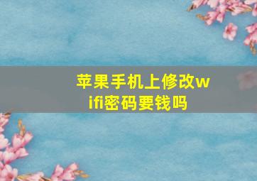 苹果手机上修改wifi密码要钱吗