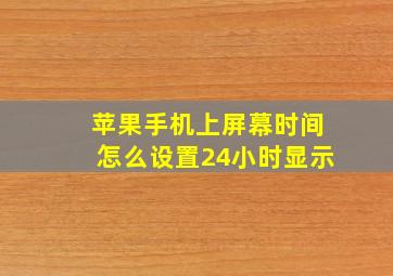 苹果手机上屏幕时间怎么设置24小时显示