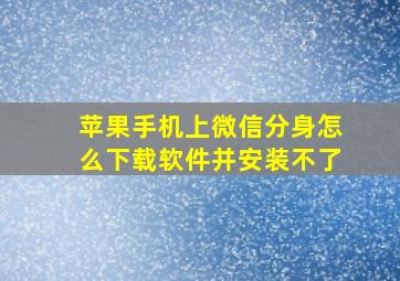 苹果手机上微信分身怎么下载软件并安装不了