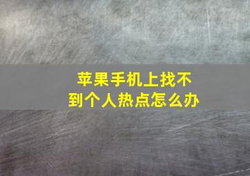 苹果手机上找不到个人热点怎么办