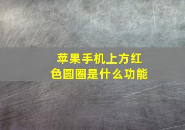 苹果手机上方红色圆圈是什么功能