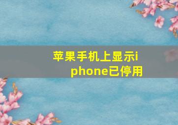 苹果手机上显示iphone已停用