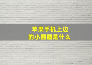 苹果手机上边的小圆圈是什么