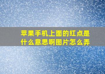 苹果手机上面的红点是什么意思啊图片怎么弄