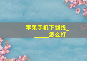 苹果手机下划线______怎么打