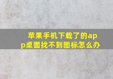 苹果手机下载了的app桌面找不到图标怎么办