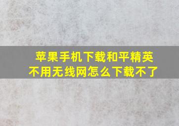 苹果手机下载和平精英不用无线网怎么下载不了