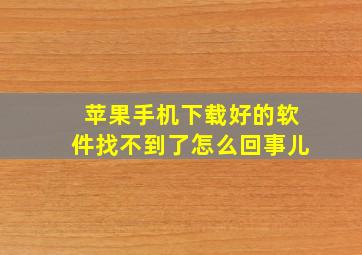 苹果手机下载好的软件找不到了怎么回事儿