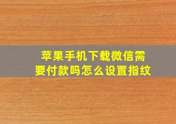 苹果手机下载微信需要付款吗怎么设置指纹