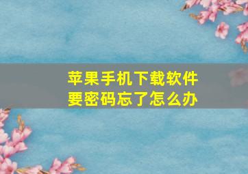 苹果手机下载软件要密码忘了怎么办