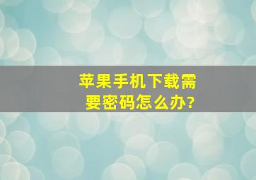 苹果手机下载需要密码怎么办?