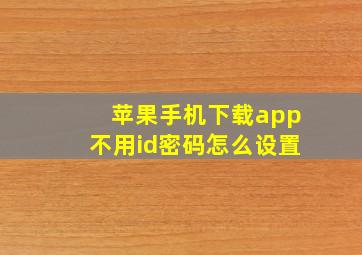 苹果手机下载app不用id密码怎么设置