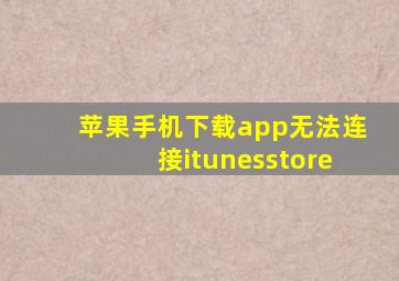 苹果手机下载app无法连接itunesstore