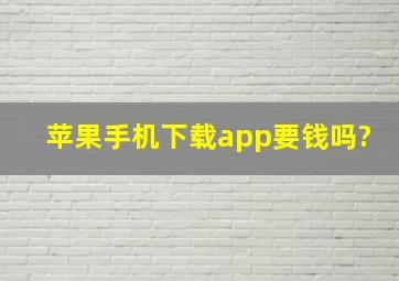 苹果手机下载app要钱吗?