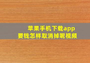 苹果手机下载app要钱怎样取消掉呢视频