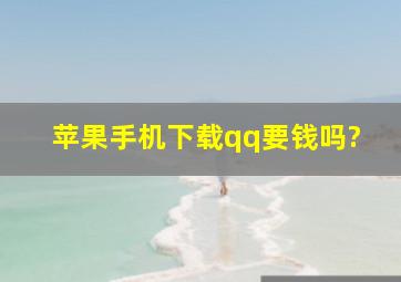 苹果手机下载qq要钱吗?