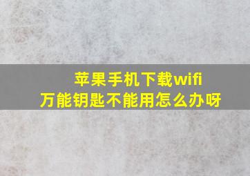 苹果手机下载wifi万能钥匙不能用怎么办呀