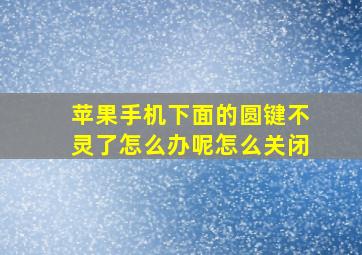 苹果手机下面的圆键不灵了怎么办呢怎么关闭