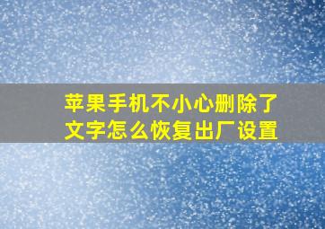 苹果手机不小心删除了文字怎么恢复出厂设置