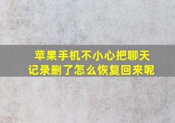 苹果手机不小心把聊天记录删了怎么恢复回来呢