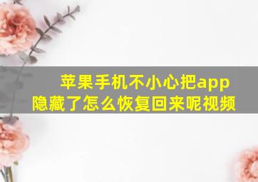 苹果手机不小心把app隐藏了怎么恢复回来呢视频