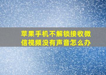 苹果手机不解锁接收微信视频没有声音怎么办